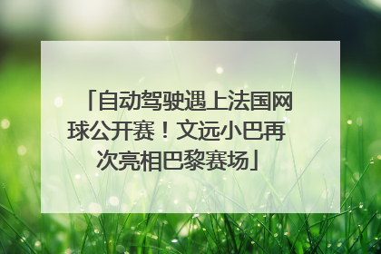 自动驾驶遇上法国网球公开赛！文远小巴再次亮相巴黎赛场