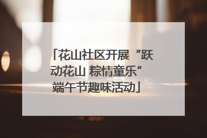 花山社区开展“跃动花山 粽情童乐”端午节趣味活动