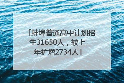 蚌埠普通高中计划招生31650人，较上年扩增2734人
