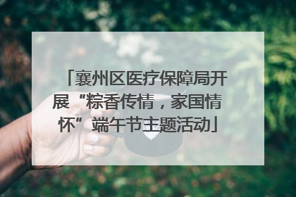 襄州区医疗保障局开展“粽香传情，家国情怀”端午节主题活动