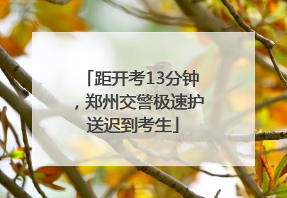 距开考13分钟，郑州交警极速护送迟到考生