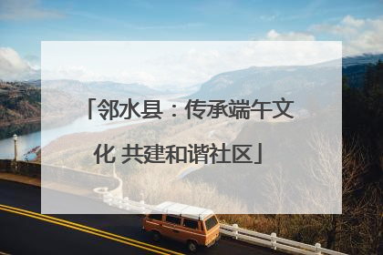 邻水县：传承端午文化 共建和谐社区