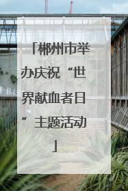 郴州市举办庆祝“世界献血者日”主题活动