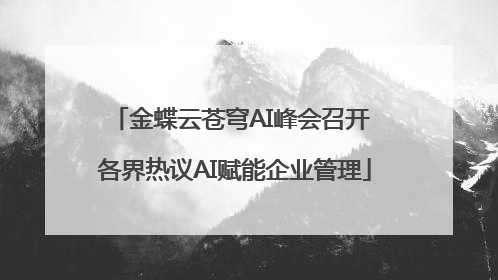 金蝶云苍穹AI峰会召开 各界热议AI赋能企业管理