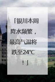 银川本周降水频繁，最高气温将跌至24℃！