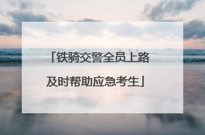 铁骑交警全员上路 及时帮助应急考生
