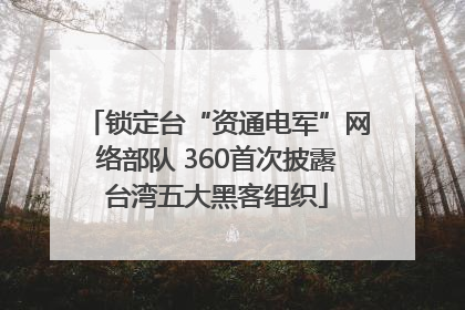 锁定台“资通电军”网络部队 360首次披露台湾五大黑客组织