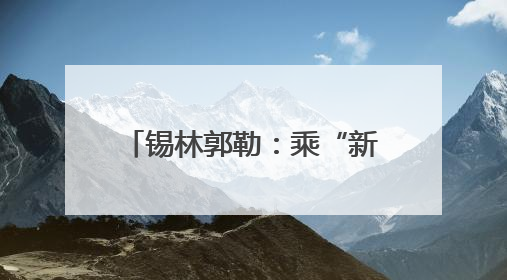 锡林郭勒：乘“新”风向“绿”行