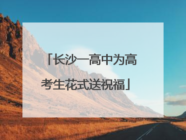 长沙一高中为高考生花式送祝福