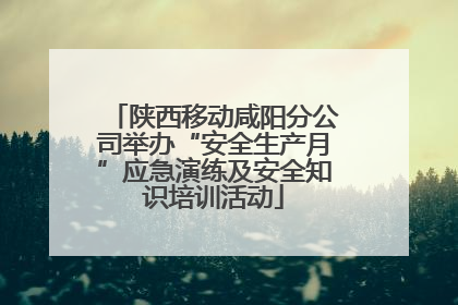 陕西移动咸阳分公司举办“安全生产月”应急演练及安全知识培训活动