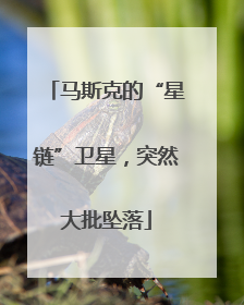 马斯克的“星链”卫星，突然大批坠落