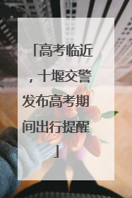 高考临近，十堰交警发布高考期间出行提醒