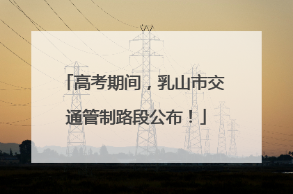 高考期间，乳山市交通管制路段公布！