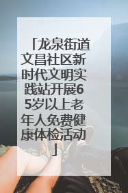 龙泉街道文昌社区新时代文明实践站开展65岁以上老年人免费健康体检活动