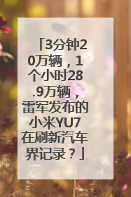 3分钟20万辆，1个小时28.9万辆，雷军发布的小米YU7在刷新汽车界记录？