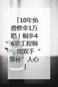 10年免费修伞1万把！桐乡46岁工程师，用双手“缝补”人心