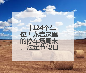 124个车位！龙岩这里的停车场周末、法定节假日免费停车