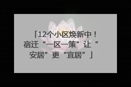 12个小区焕新中！宿迁“一区一策”让“安居”更“宜居”