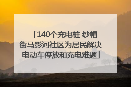 140个充电桩 纱帽街马影河社区为居民解决电动车停放和充电难题