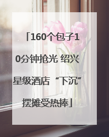 160个包子10分钟抢光 绍兴星级酒店“下沉”摆摊受热捧