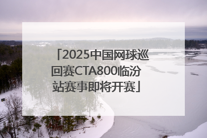 2025中国网球巡回赛CTA800临汾站赛事即将开赛