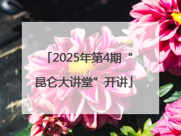2025年第4期“昆仑大讲堂”开讲
