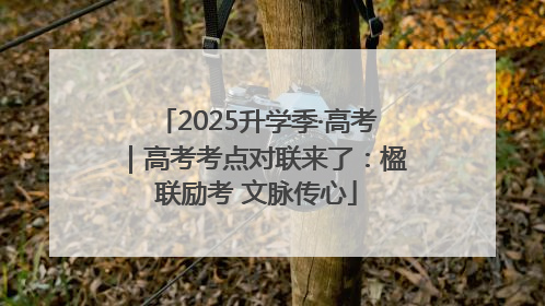 2025升学季·高考｜高考考点对联来了：楹联励考 文脉传心