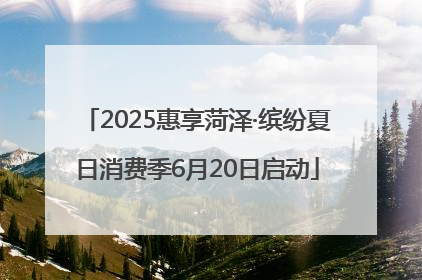 2025惠享菏泽·缤纷夏日消费季6月20日启动