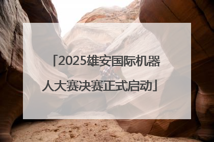 2025雄安国际机器人大赛决赛正式启动