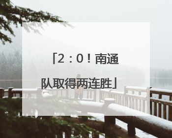 2：0！南通队取得两连胜