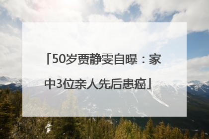 50岁贾静雯自曝：家中3位亲人先后患癌