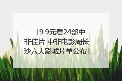 9.9元看24部中非佳片 中非电影周长沙六大影城片单公布