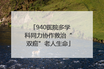 940医院多学科同力协作救治“双癌”老人生命