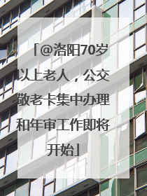 @洛阳70岁以上老人，公交敬老卡集中办理和年审工作即将开始