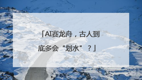 AI赛龙舟，古人到底多会“划水”？